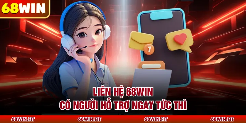 Liên hệ 68WIN có người hỗ trợ ngay tức thì