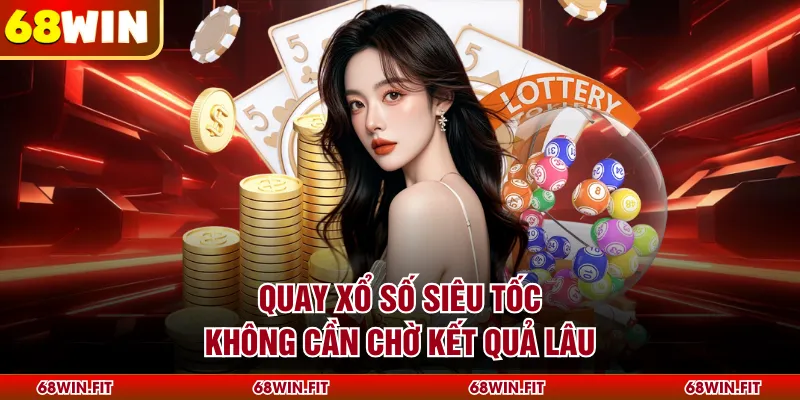 Quay xổ số siêu tốc không cần chờ kết quả lâu
