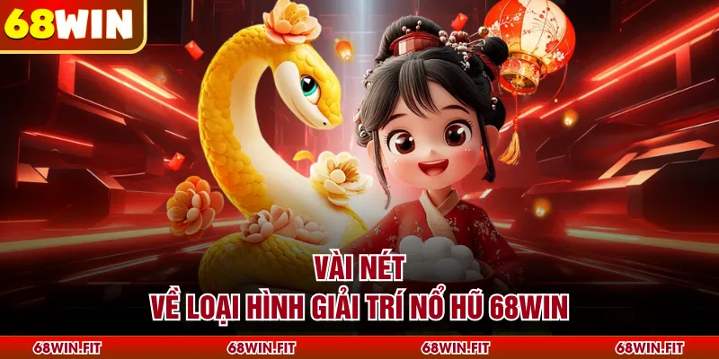 Vài nét về loại hình giải trí nổ hũ 68WIN